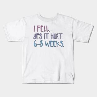 I FELL YES IT HURT 6-8 WEEKS Kids T-Shirt